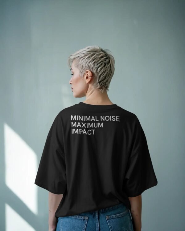 Minimal Noise Maximum Impact - Oversized Tee
